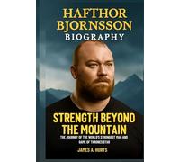 Hafthor Bjornsson Biography: Strength Beyond the Mountain - The Journey of the World's Strongest Man and Game of Thrones Star (Rich and Famous Biography)