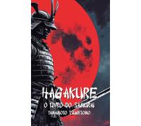 HAGAKURE: O livro do Samurai + 100 princípios, 100 lições e 100 exercícios para se tornar um Guerreiro moderno