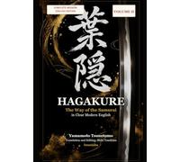 Hagakure: The Complete Modern English Translation, Volume Two: Bushido, Samurai Discipline, and the Philosophy of Life and Death (Japanese Classics in Clear English)