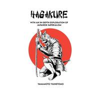 HAGAKURE The Hidden Code of the Samurai: Original Version + An in-depth look at Japanese Imperialism