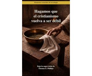 Hagamos que el cristianismo vuelva a ser débil: Reivindicando la enseñanza central, disruptiva, despreciada y rechazada del Nuevo Testamento