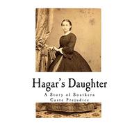 Hagar's Daughter: A Story of Southern Caste Prejudice (Southern Prejudice - A Novel)