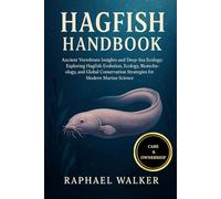 HAGFISH HANDBOOK: Ancient Vertebrate Insights and Deep-Sea Ecology: Exploring Hagfish Evolution, Ecology, Biotechnology, and Global Conservation Strategies for Modern Marine Science