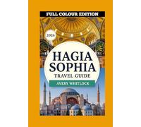 Hagia Sophia Travel Guide: From Constantine to Erdoğan: The Ever-Changing Face of a Monument (PREMIUM COLOUR EDITION OF GLOBAL TRAVEL GUIDE)
