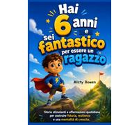 Hai 6 anni e sei fantastico per essere un ragazzo: Storie stimolanti e affermazioni quotidiane per costruire fiducia, resilienza e una mentalità di crescita.