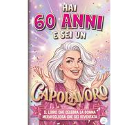 Hai 60 Anni e Sei un Capolavoro: Il Libro che Celebra la Donna Meravigliosa che sei Diventata | Libro Speciale per Compleanno 50 anni Donna | Idea ... di Amore per Mamma, Amica, Sorella, Collega