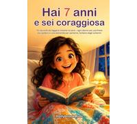 Hai 7 anni e sei coraggiosa: 15 racconti da leggere insieme la sera - ogni storia con una frase da ripetere e una domanda per parlarne, lontano dagli schermi