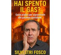 Hai Spento il Gas?: Guida pratica per sopravvivere alle paranoie quotidiane
