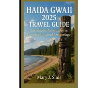 Haida Gwaii 2025 Travel Guide: Sustainable Adventures in Canada’s Untamed Archipelago