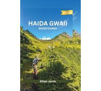 HAIDA GWAII REISEFÜHRER 2025-2026: Eine praktische und kulturelle Reise durch Kanadas wilden pazifischen Archipel (The Traveler's Companion)