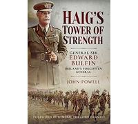 Haig's Tower of Strength: General Sir Edward Bulfin-Ireland's Forgotten General