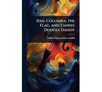 Hail Columbia, the Flag, and Yankee Doodle Dandy