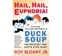 Hail, Hail, Euphoria!: Presenting the Marx Brothers in Duck Soup, the Greatest War Movie Ever Made - Behind-the-Scenes Stories by Roy Blount Jr. on Timeless Comedy