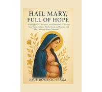 Hail Mary, Full of Hope: Weekly Prayers, Scripture, and Reflections to Nurture Your Faith, Embrace Motherhood, and Journey with Mary Through Every Trimester