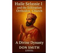 Haile Selassie I and the Ethiopian Orthodox Church: A Divine Dynasty