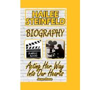 HAILEE STEINFELD BIOGRAPHY: Acting Her Way Into Our Hearts