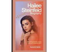Hailee Steinfeld Biography: Blending Cinema, Music, Love and Empowerment