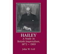 Hailey: A Study in British Imperialism, 1872-1969