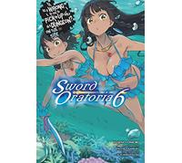 Haimura, Kiyotaka - Is It Wrong to Try to Pick Up Girls in a Dungeon? Sword Oratoria, Vol. 6 (light novel): Volume 6 (IS WRONG PICK GIRLS DUNGEON SWORD ORATORIA NOVEL SC)