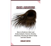 Hair Analysis: How to Perform A Hair and Scalp Analysis, Texture, Density, Elasticity, Porosity for Better Scalp and Hair Health