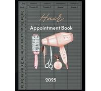 Hair Appointment Book 2025: With Time Slots Hourly and 15 minute increments, Dated Week To View Client Scheduler and Daily Planner For Stylist, Mobile Hairdresser, Therapist, Salon, 52 Weeks