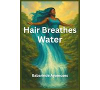 Hair Breathes Water: A Complete Guide to Natural Hair, Moisture Mastery, and Self-Love for Healthy, Hydrated, Confident Curls