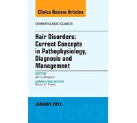 Hair Disorders: Current Concepts in Pathophysiology, Diagnosis and Management, An Issue of Dermatologic Clinics (Volume 31-1) (The Clinics: Dermatology, Volume 31-1)