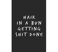 Hair in a Bun Getting Shit Done: Blank Notebook for Women Wide Ruled Line Paper Novelty Notebook Gift Idea