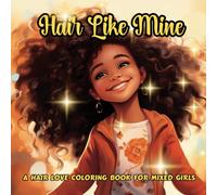 HAIR LIKE MINE - A Mixed Girl's Journey: Coloring Book for Bi-Racial Girls with Big Curly Afros. Natural Hair Positivity, Self-Appreciating Coloring Book for Black Girl