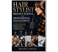 Hair Stylist Biology, Science, and Professional Management: A Scientific and Practical Guide to Hair Structure, Cutting, Coloring, Chemical Services, ... (Hair Stylist Professional Mastery Series)