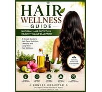 Hair Wellness Guide: Natural Hair Growth & Healthy Scalp Blueprint: A Practical Guide to Hair Care, Nutrition, Healthy Habits, Scalp Care, Hair Loss Prevention, and Long-Term Hair Wellness