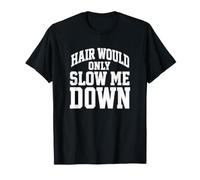 Hair Would Only Slow Ever Me Down Bald Confidence Quote T-Shirt