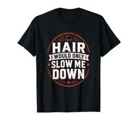 Hair Would Only Slow Ever Me Down Bald Free Life T-Shirt