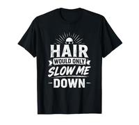 Hair Would Only Slow Ever Me Down Bald Hairless Legend T-Shirt