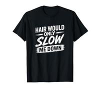 Hair Would Only Slow Ever Me Down Bald Life Quote T-Shirt