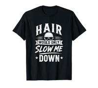 Hair Would Only Slow Ever Me Down Bald Style Design T-Shirt