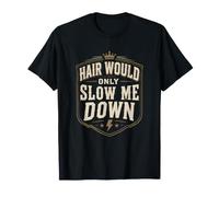 Hair Would Only Slow Ever Me Down Clean Bald Style T-Shirt