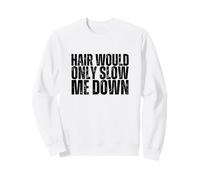 Hair Would Only Slow Me Down Funny Bald Sweatshirt