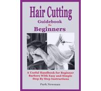 Haircutting Guidebook for Beginners: A Useful Handbook for Beginner Barbers with Easy and Simple Step by Step Instructions
