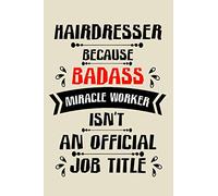 hairdresser because badass miracle worker an official job title cute funny notebook journal gift for man woman hairdresser: perfect hairdresser lined ... hairdresser notebook journal present
