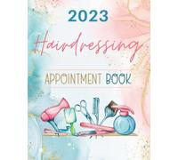 Hairdressing Appointment Book 2023: Dated Week To View Diary Planner & Client Scheduler For Beauty Therapist, Salon, Mobile Hairdresser With Hourly Slots And 15 Minute Increments, 52 Weeks