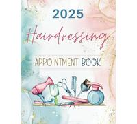 Hairdressing Appointment Book 2025: Dated Week To View Diary Planner & Client Scheduler For Beauty Therapist, Salon, Mobile Hairdresser With Hourly Slots And 15 Minute Increments, 52 Weeks