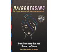 HAIRDRESSING The Complete Guide to Professional Hairdressing: Transform more than hair Reveal confidence . Cut • Color • Styling • Techniques
