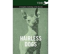 Hairless Dogs - A Complete Anthology of the Breeds