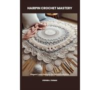 HAIRPIN CROCHET MASTERY: Elegant Lace Designs for Modern Makers