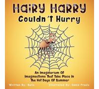 Hairy Harry Couldn't Hurry: An Imaginarium Of Imaginactions That Take Place In The Hot Days Of Summer
