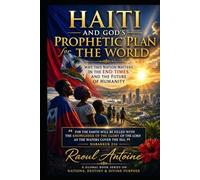 HAITI AND GOD'S PROPHETIC PLAN FOR THE WORLD: WHY THIS NATION MATTERS IN THE END TIMES AND THE FUTURE OF HUMANITY