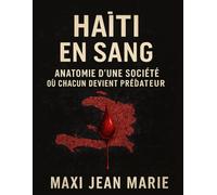 Haïti en Sang Anatomie d’une Société où Chacun Devient Prédateur.: Au cœur d’un pays déchiré par la peur, la prédation et l’effondrement moral