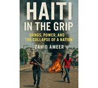 Haiti in the Grip: Gangs, Power, and the Collapse of a Nation