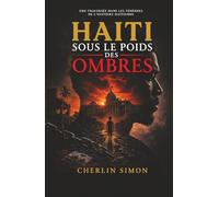 Haïti sous le poids des ombres: Une traversée dans les ténèbres de l’histoire haïtienne
